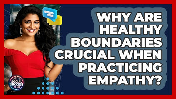 Why Are Healthy Boundaries Crucial When Practicing Empathy? - Social Success Club
