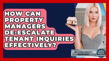 How Can Property Managers De-escalate Tenant Inquiries Effectively? - Mastering Property Management