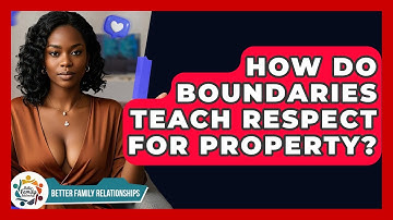How Do Boundaries Teach Respect For Property? - Better Family Relationships