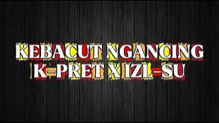K-Pret X IZL-SU (Kebacut Ngancing)
