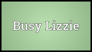 Busy Lizzie Meaning