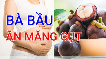 Bà Bầu Ăn Măng Cụt Được Không? | Hành trình bỉm sữa | Kiến thức mẹ bầu