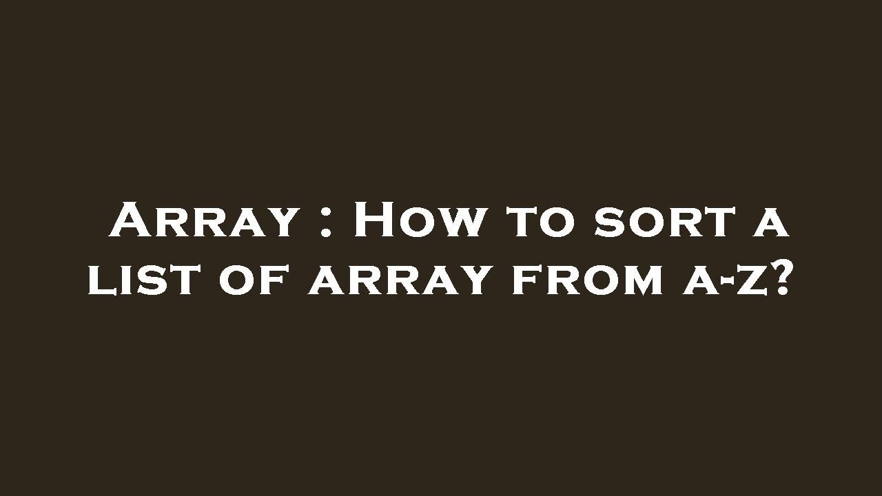 Array How To Sort A List Of Array From A z YouTube array-how-to-sort-a-list-of-array-from-a-z-youtube