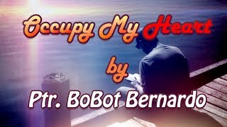 Video thumbnail of "OCCUPY MY HEART (Lyrics Video) By Ptr  Bobot Bernardo"