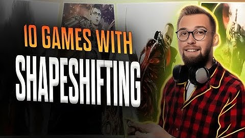 The Only 10 GAMES WITH SHAPESHIFTING CHARACTER Video You Need to Watch