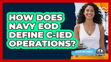 How Does Navy EOD Define C-IED Operations? - Ocean Watchmen