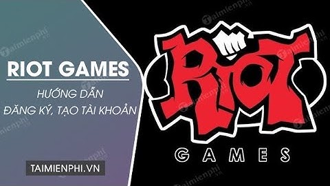 Hướng dẫn tạo và xác minh tài khoản Riot Games