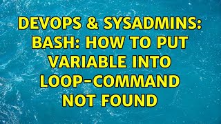 DevOps & SysAdmins: bash: how to put variable into loop-command not found