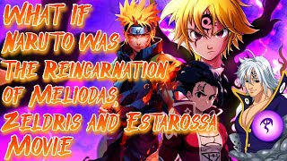 What if Naruto was The Reincarnation of Meliodas, Zeldris and Estarossa | Movie @ancalagonintheblack