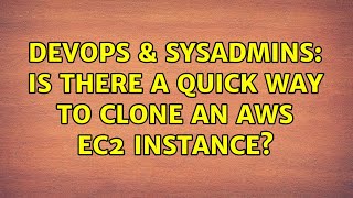 DevOps & SysAdmins: Is there a quick way to clone an AWS EC2 instance? (2 Solutions!!) Details