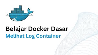 Belajar Dasar Docker - Melihat Log Container