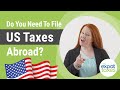 Do You Need To File a US Tax Return Abroad? (Probably) | File US Taxes From Abroad