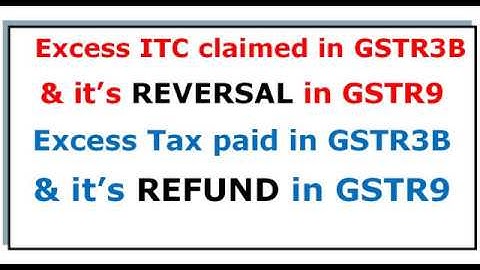 Excess ITC claimed in GSTR3B & it REVERSAL in GSTR9, Excess Tax paid in GSTR3B & ITS REFUND IN GSTR9