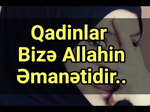 xanimlar incitmeyek / Allah qadina cox deyer verir / qadinlar bize Allahin emanetidir