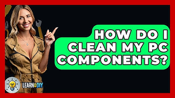 How Do I Clean My PC Components? - LearnToDIY360.com