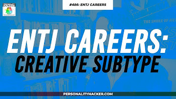 ENTJ Careers For Creative Subtypes | From Ep 486 | PersonalityHacker.com