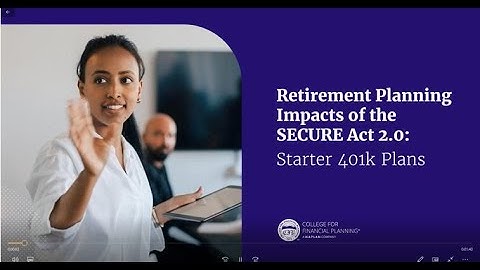 Starter 401k Plans | Retirement Planning Impacts of the SECURE Act 2.0