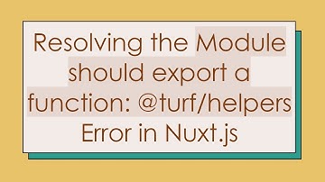 Resolving the Module should export a function: -turf/helpers Error in Nuxt.js