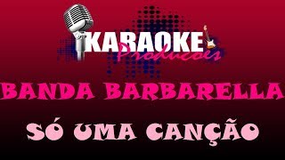 BANDA BARBARELLA - SÓ UMA CANÇÃO ( KARAOKE )