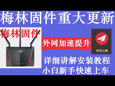 梅林固件重大更新，翻墙科学上网加速提升，更稳定，功能更多，最新详细讲解安装教程，小白新手快速上车，2025年9月教程
