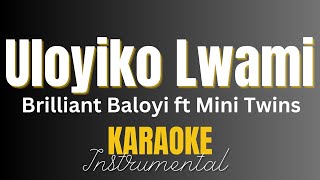 Brilliant Baloyi ft Mini Twins - Uloyiko Lwami | Instrumental with Lyrics | Karaoke