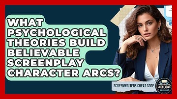 What Psychological Theories Build Believable Screenplay Character Arcs? - Screenwriter
