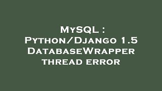 MySQL : Python/Django 1.5 DatabaseWrapper thread error