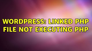 Wordpress: linked php file not executing php (2 Solutions!!)
