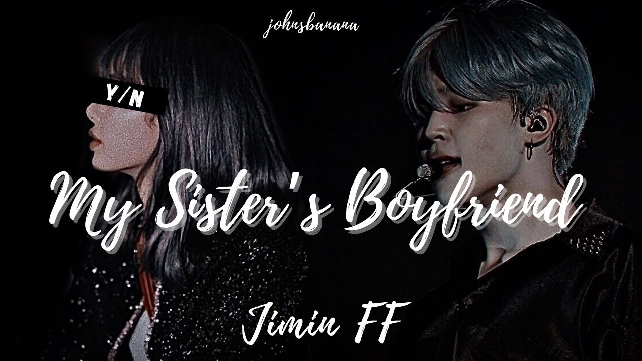 Jimin Ff My Sister Boyfriend
