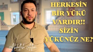 Herkesin Bir Yükü Var. Sizin Yükünüz Ne? | Abdullah Altun |