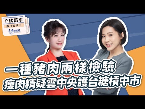 【千秋萬事】一種豬肉兩樣檢驗 瘦肉精疑雲中央護台糖槓中市｜立委 徐巧芯｜王淺秋｜2.6.24