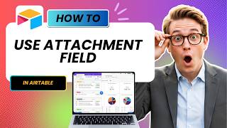 How to Use the Attachment Field in Airtable (Updated 2026)