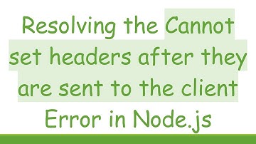 Resolving the Cannot set headers after they are sent to the client Error in Node.js