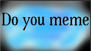 Do you meme