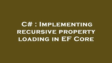 C# : Implementing recursive property loading in EF Core