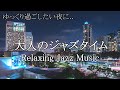 【Jazz Music】ゆっくり過ごしたい大人の夜に合うジャズ音楽 - Relaxing Night Jazz Music -