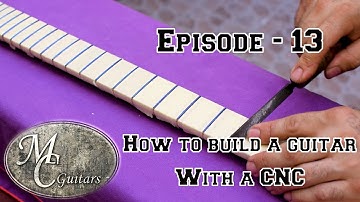 How to build a guitar using a CNC - Episode 13 Leveling the frets