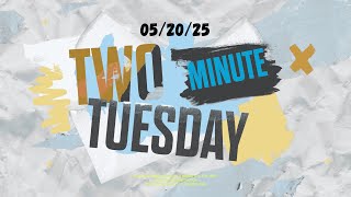 2 Minute Tuesday- May 20, 2025