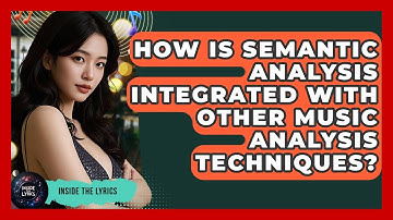 How Is Semantic Analysis Integrated With Other Music Analysis Techniques? - Inside the Lyrics