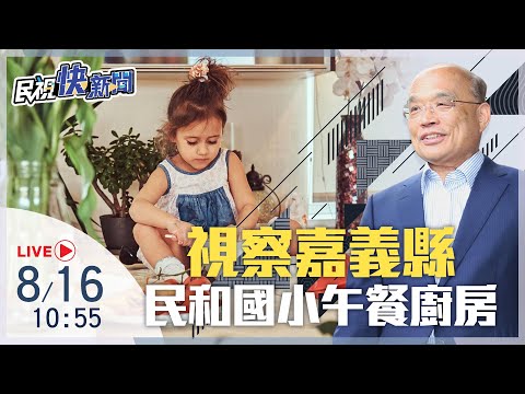 【LIVE】0816推動偏鄉學校中央廚房 蘇揆視察嘉義縣民和國小午餐廚房｜民視快新聞｜ pic