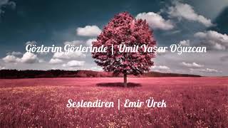 Gözlerim Gözlerinde - Ümit Yaşar Oğuzcan, Emir Ürek