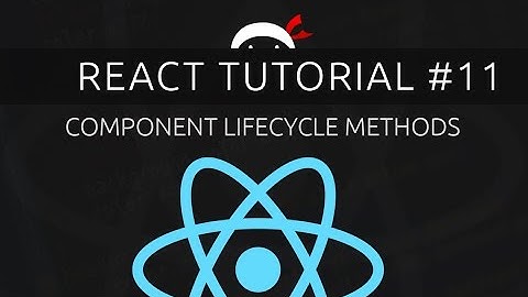 React Tutorial #11 - Component Life-cycle Methods