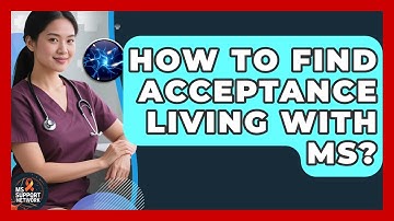 How To Find Acceptance Living With MS? - MS Support Network