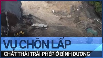 Vụ chôn lấp chất thải trái phép ở Bình Dương: Có hay không chuyện bảo kê, bao che? | VTC Tin mới