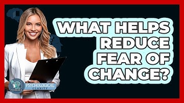 What Helps Reduce Fear Of Change?