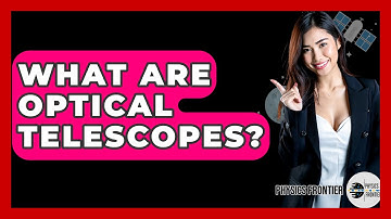 What Are Optical Telescopes? - Physics Frontier