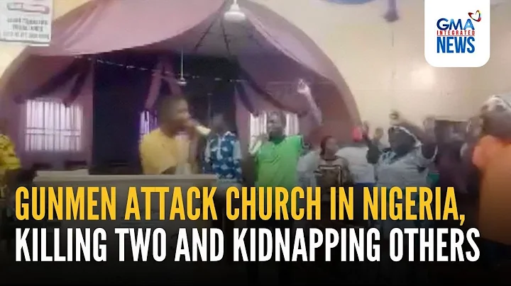 Gunmen attack church in Nigeria, killing two and kidnapping others | GMA Integrated News