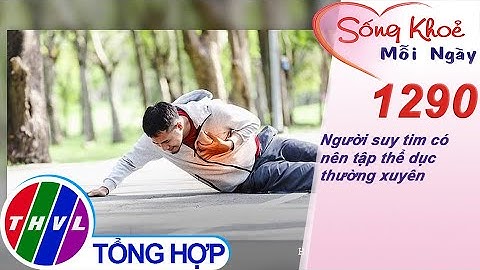 Người suy tim có nên tập thể dục thường xuyên ​| Sống khỏe mỗi ngày - Kỳ 1290