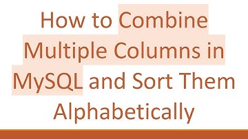 How to Combine Multiple Columns in MySQL and Sort Them Alphabetically