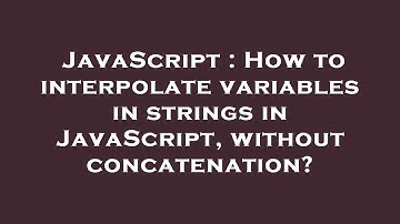 JavaScript : How to interpolate variables in strings in JavaScript, without concatenation?